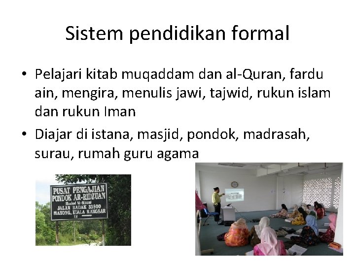 Sistem pendidikan formal • Pelajari kitab muqaddam dan al-Quran, fardu ain, mengira, menulis jawi,