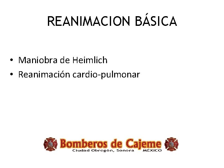 REANIMACION BÁSICA • Maniobra de Heimlich • Reanimación cardio-pulmonar 