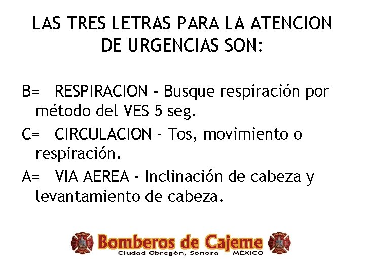 LAS TRES LETRAS PARA LA ATENCION DE URGENCIAS SON: B= RESPIRACION - Busque respiración