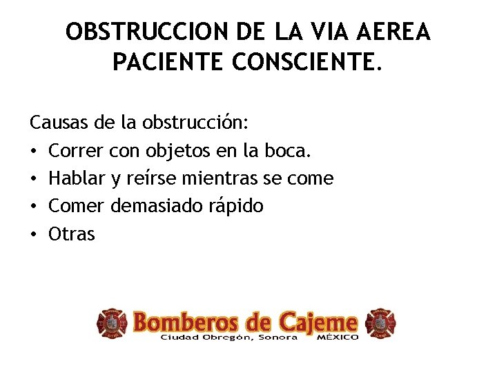 OBSTRUCCION DE LA VIA AEREA PACIENTE CONSCIENTE. Causas de la obstrucción: • Correr con