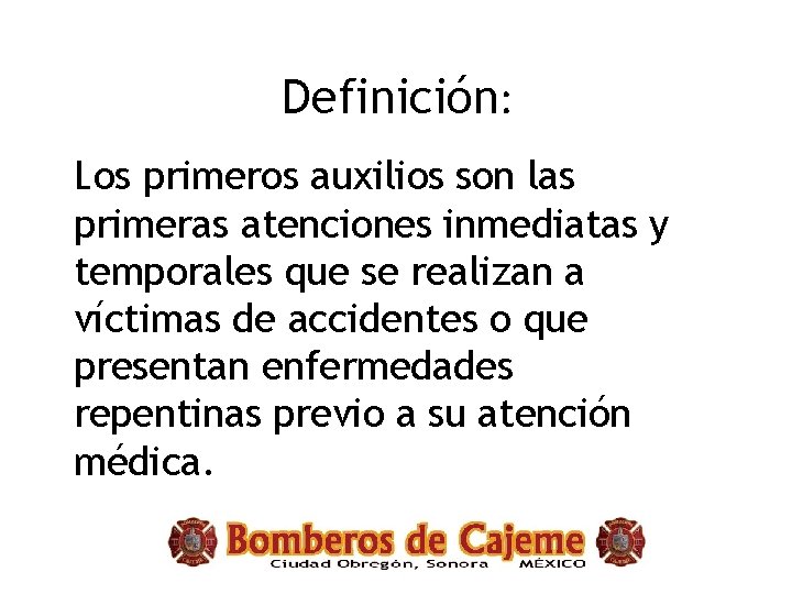 Definición: Los primeros auxilios son las primeras atenciones inmediatas y temporales que se realizan