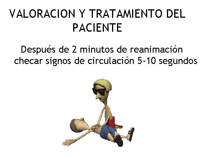 VALORACION Y TRATAMIENTO DEL PACIENTE Después de 2 minutos de reanimación checar signos de