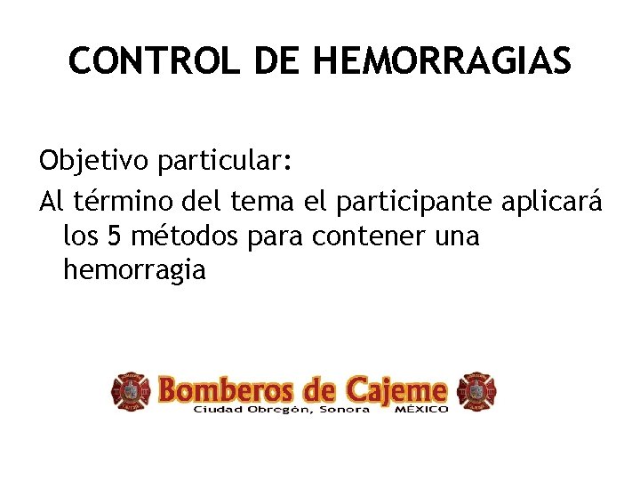 CONTROL DE HEMORRAGIAS Objetivo particular: Al término del tema el participante aplicará los 5