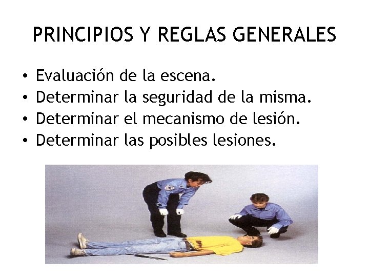 PRINCIPIOS Y REGLAS GENERALES • • Evaluación de la escena. Determinar la seguridad de