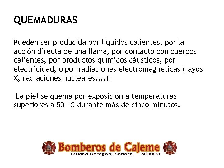 QUEMADURAS Pueden ser producida por líquidos calientes, por la acción directa de una llama,