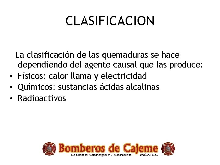 CLASIFICACION La clasificación de las quemaduras se hace dependiendo del agente causal que las