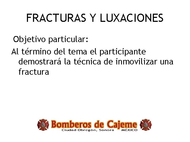 FRACTURAS Y LUXACIONES Objetivo particular: Al término del tema el participante demostrará la técnica