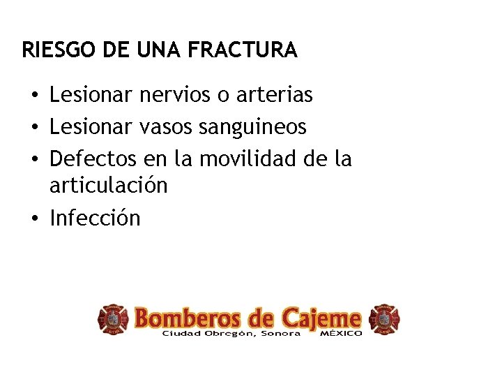 RIESGO DE UNA FRACTURA • Lesionar nervios o arterias • Lesionar vasos sanguineos •