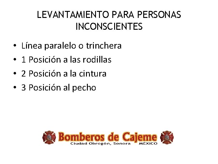 LEVANTAMIENTO PARA PERSONAS INCONSCIENTES • • Línea paralelo o trinchera 1 Posición a las