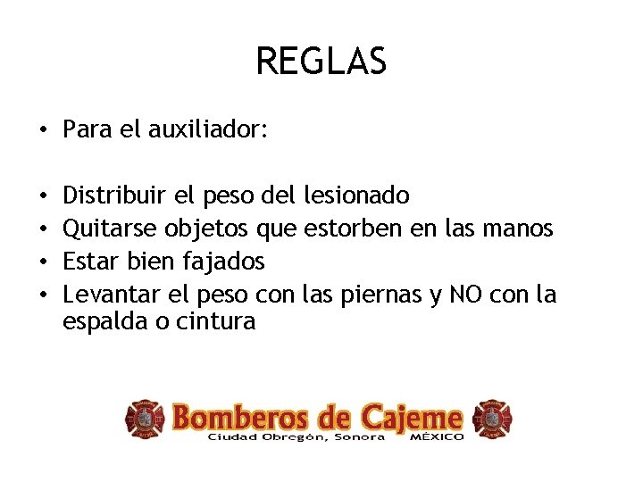 REGLAS • Para el auxiliador: • • Distribuir el peso del lesionado Quitarse objetos