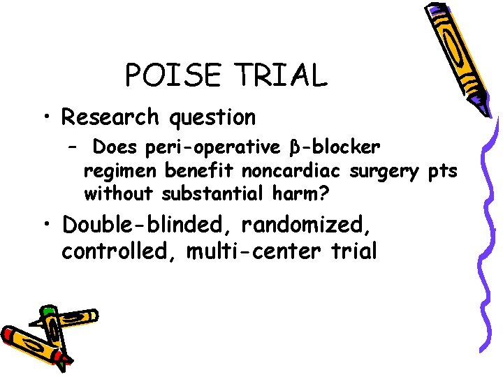 POISE TRIAL • Research question – Does peri-operative β-blocker regimen benefit noncardiac surgery pts