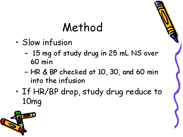 Method • Slow infusion – 15 mg of study drug in 25 m. L