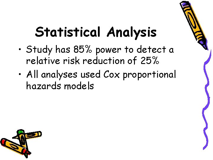 Statistical Analysis • Study has 85% power to detect a relative risk reduction of