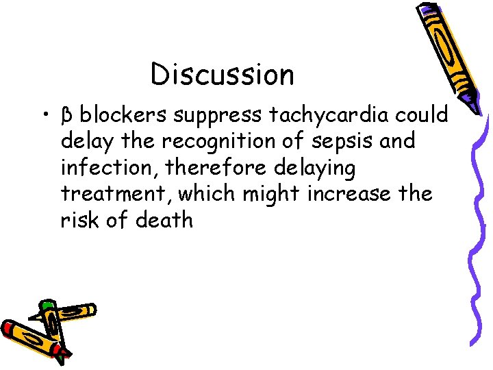 Discussion • β blockers suppress tachycardia could delay the recognition of sepsis and infection,