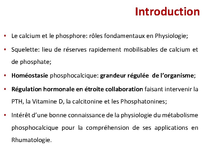 Introduction ▪ Le calcium et le phosphore: rôles fondamentaux en Physiologie; ▪ Squelette: lieu