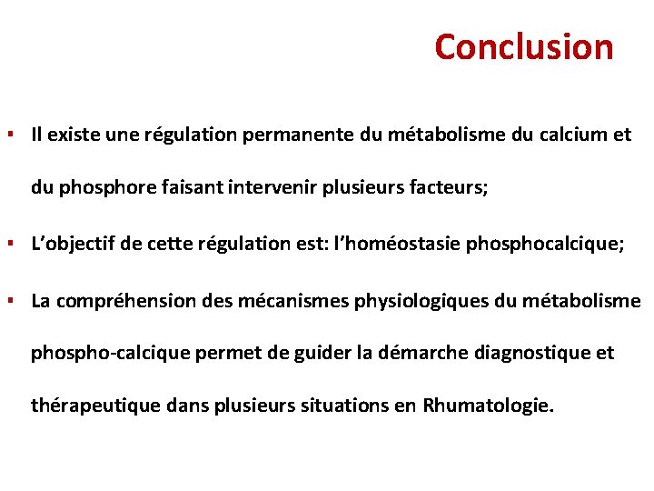 Conclusion ▪ Il existe une régulation permanente du métabolisme du calcium et du phosphore