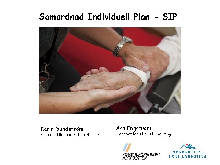 Samordnad Individuell Plan - SIP Karin Sundström Kommunförbundet Norrbotten Åsa Engström Norrbottens Läns Landsting