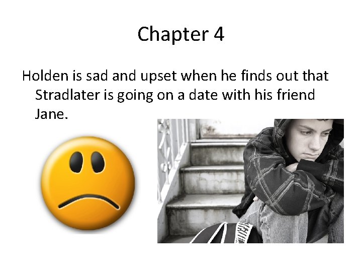 Chapter 4 Holden is sad and upset when he finds out that Stradlater is
