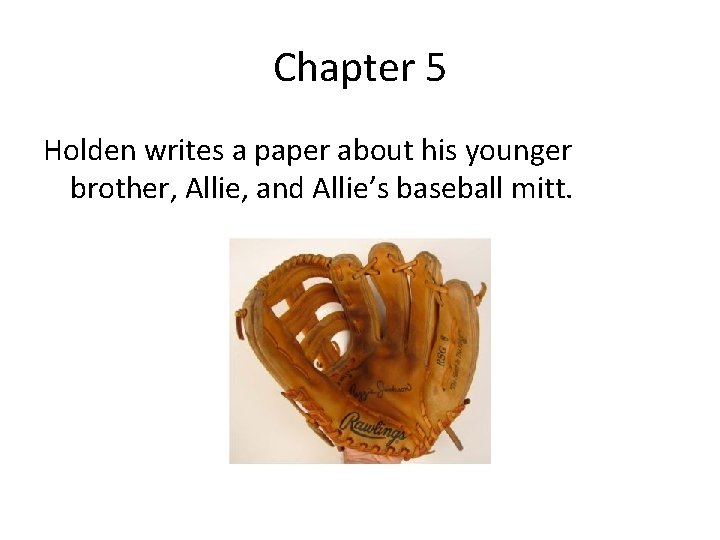 Chapter 5 Holden writes a paper about his younger brother, Allie, and Allie’s baseball