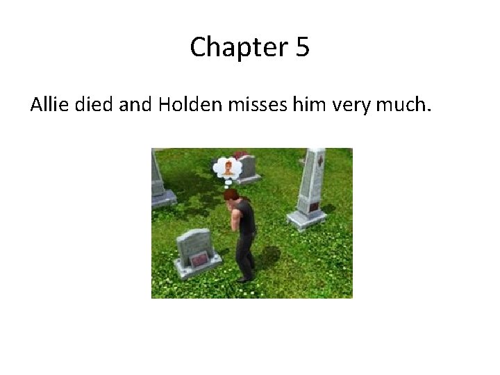 Chapter 5 Allie died and Holden misses him very much. 