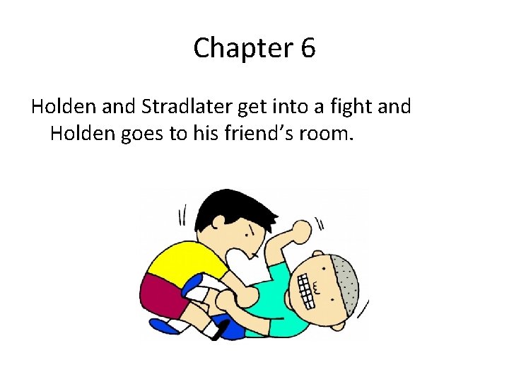 Chapter 6 Holden and Stradlater get into a fight and Holden goes to his