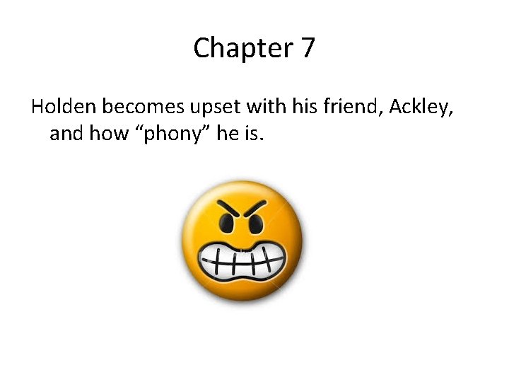 Chapter 7 Holden becomes upset with his friend, Ackley, and how “phony” he is.