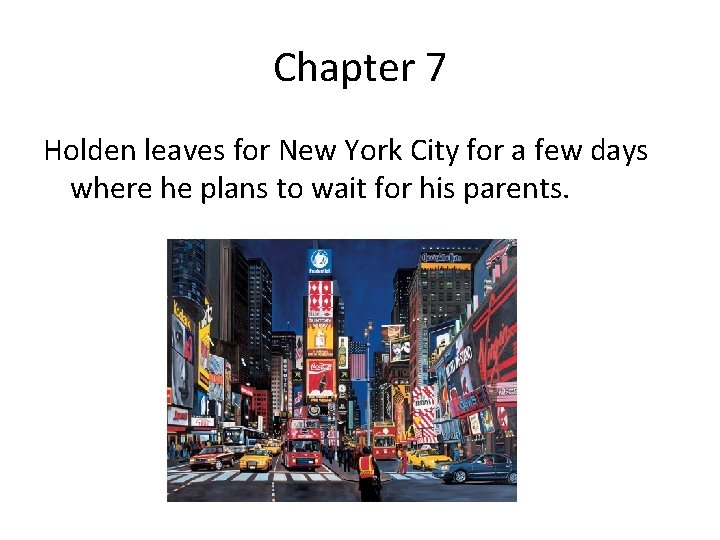 Chapter 7 Holden leaves for New York City for a few days where he