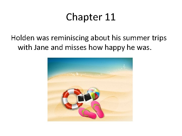 Chapter 11 Holden was reminiscing about his summer trips with Jane and misses how