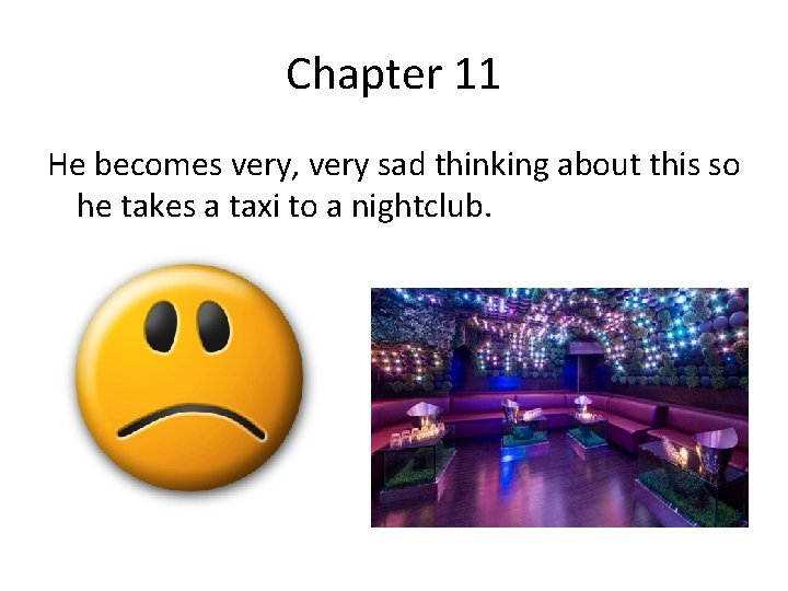 Chapter 11 He becomes very, very sad thinking about this so he takes a