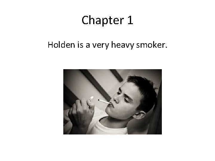 Chapter 1 Holden is a very heavy smoker. 