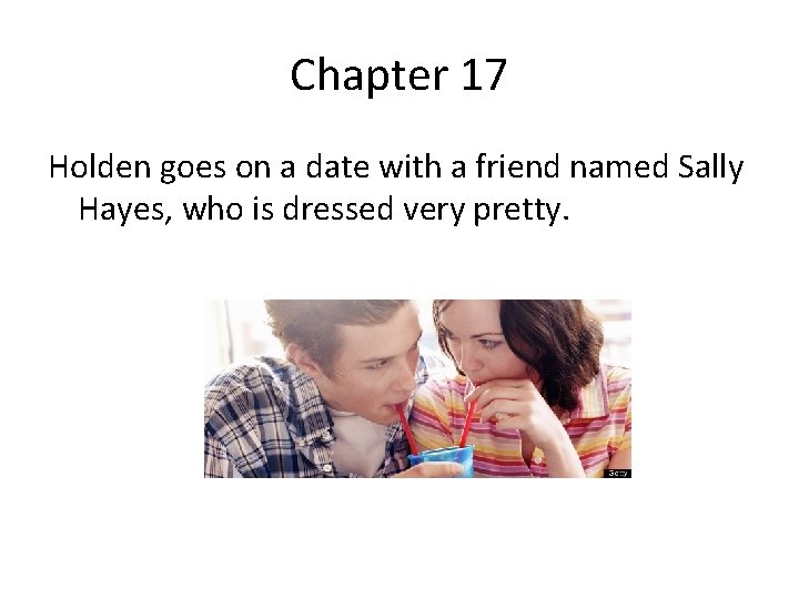 Chapter 17 Holden goes on a date with a friend named Sally Hayes, who