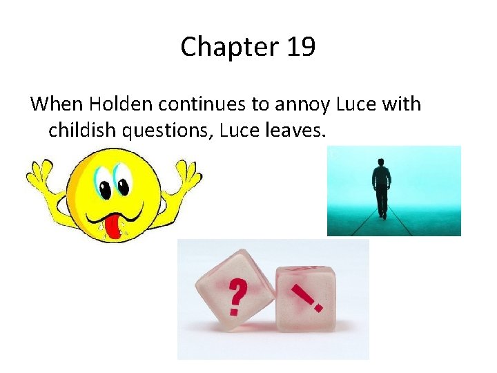 Chapter 19 When Holden continues to annoy Luce with childish questions, Luce leaves. 