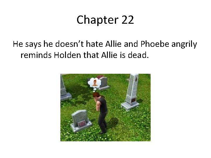 Chapter 22 He says he doesn’t hate Allie and Phoebe angrily reminds Holden that