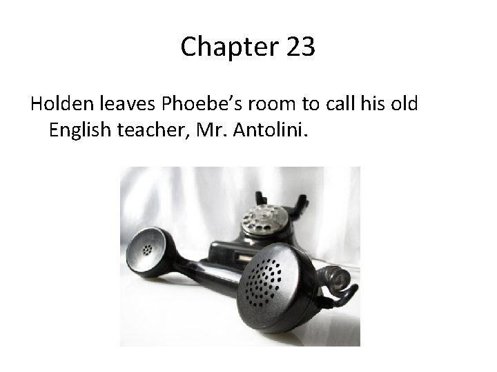 Chapter 23 Holden leaves Phoebe’s room to call his old English teacher, Mr. Antolini.