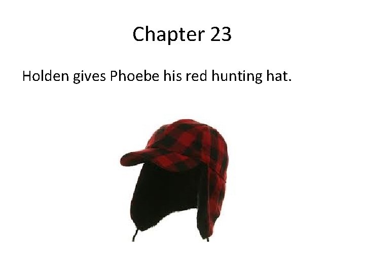 Chapter 23 Holden gives Phoebe his red hunting hat. 