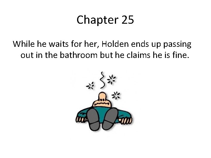 Chapter 25 While he waits for her, Holden ends up passing out in the
