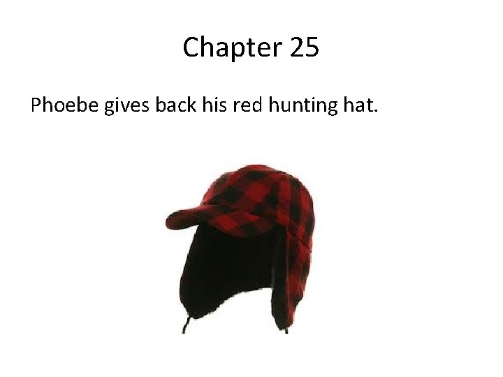 Chapter 25 Phoebe gives back his red hunting hat. 