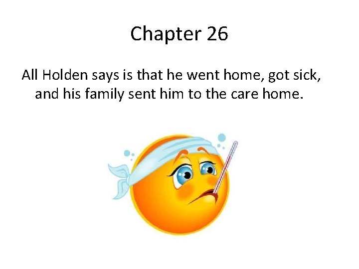Chapter 26 All Holden says is that he went home, got sick, and his