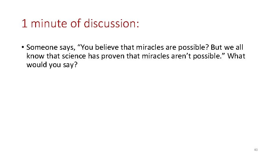 1 minute of discussion: • Someone says, “You believe that miracles are possible? But