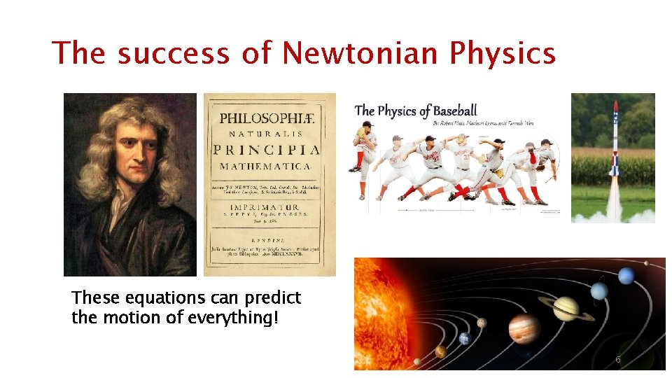 The success of Newtonian Physics These equations can predict the motion of everything! 6