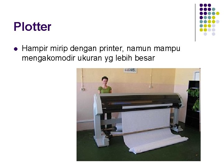 Plotter l Hampir mirip dengan printer, namun mampu mengakomodir ukuran yg lebih besar 