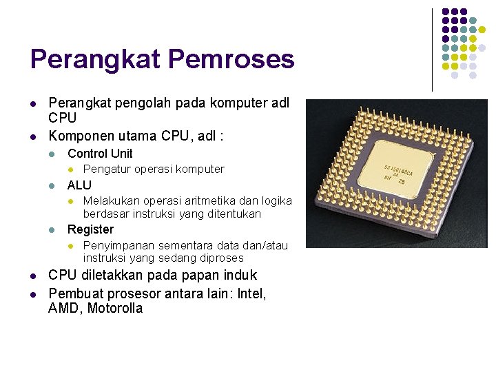 Perangkat Pemroses l l Perangkat pengolah pada komputer adl CPU Komponen utama CPU, adl