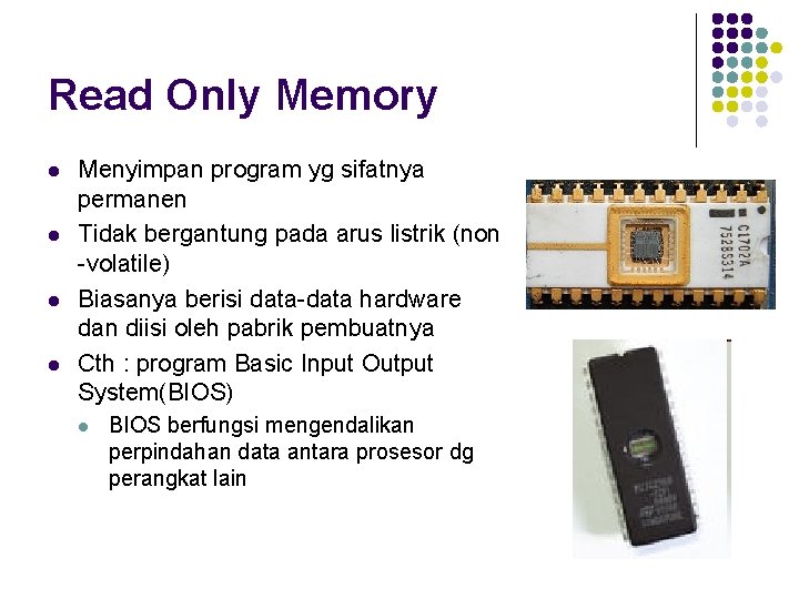 Read Only Memory l l Menyimpan program yg sifatnya permanen Tidak bergantung pada arus