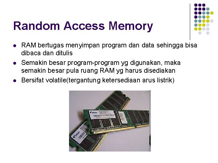 Random Access Memory l l l RAM bertugas menyimpan program dan data sehingga bisa