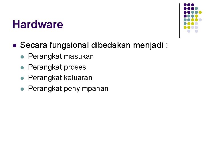 Hardware l Secara fungsional dibedakan menjadi : l l Perangkat masukan Perangkat proses Perangkat