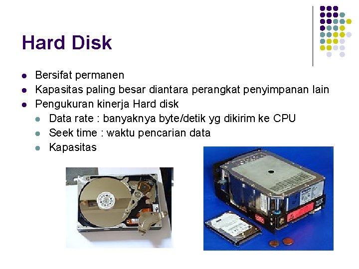 Hard Disk l l l Bersifat permanen Kapasitas paling besar diantara perangkat penyimpanan lain