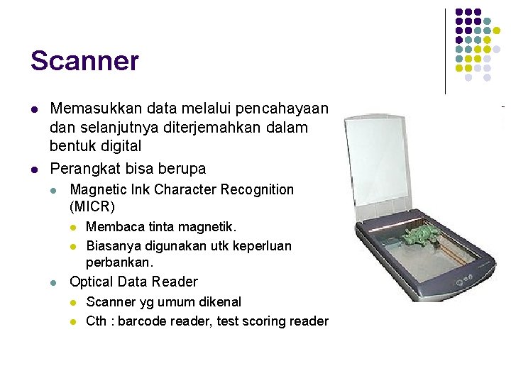 Scanner l l Memasukkan data melalui pencahayaan dan selanjutnya diterjemahkan dalam bentuk digital Perangkat