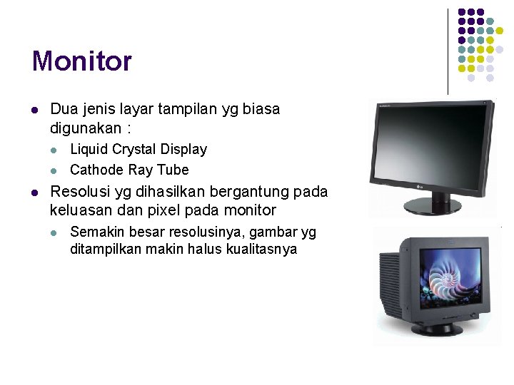 Monitor l Dua jenis layar tampilan yg biasa digunakan : l l l Liquid