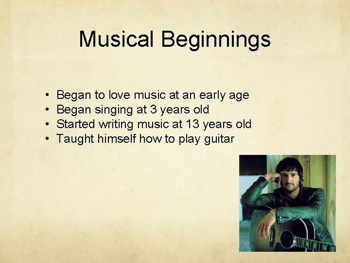 Musical Beginnings • • Began to love music at an early age Began singing