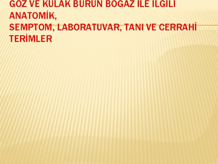 GÖZ VE KULAK BURUN BOĞAZ İLE İLGİLİ ANATOMİK, SEMPTOM, LABORATUVAR, TANI VE CERRAHİ TERİMLER